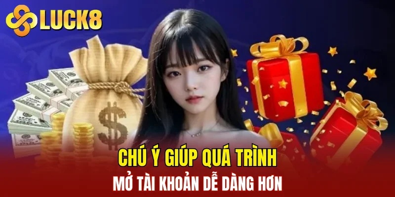 Đăng Ký LUCK8 3 Chú ý giúp quá trình mở tài khoản dễ dàng hơn